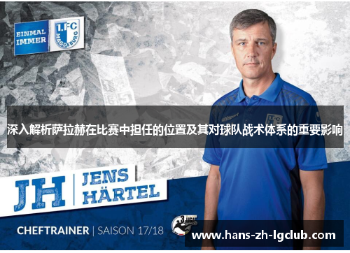 深入解析萨拉赫在比赛中担任的位置及其对球队战术体系的重要影响