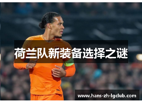 荷兰队新装备选择之谜 荷兰队新装备选择之谜