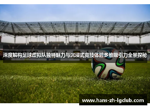 深度解构足球虚拟队独特魅力与沉浸式竞技体验多维吸引力全景探秘