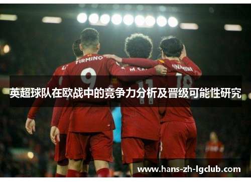 英超球队在欧战中的竞争力分析及晋级可能性研究