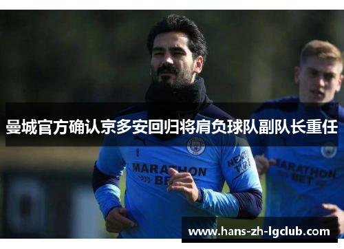 曼城官方确认京多安回归将肩负球队副队长重任