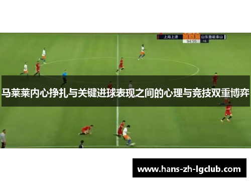 马莱莱内心挣扎与关键进球表现之间的心理与竞技双重博弈